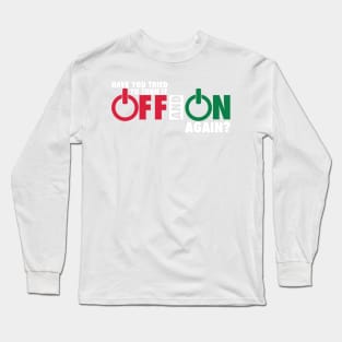 Have you tried to turn it off and on again? Long Sleeve T-Shirt